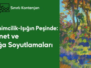 15- İzlenimcilik-Işığın Peşinde- Monet ve Doğa Soyutlamaları