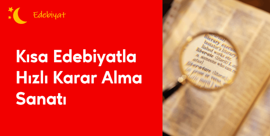 02.05.007. Kısa Edebiyatla Hızlı Karar Alma