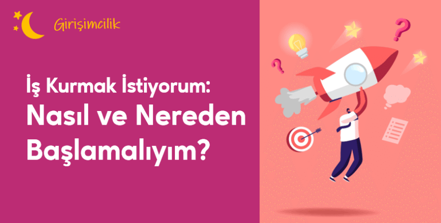 04.02.005. İş Kurmak İstiyorum Nereden Başlamalıyım